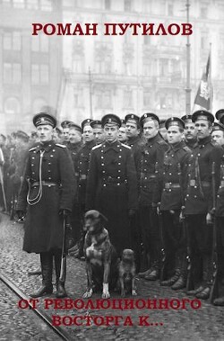 Читать онлайн книгу От революционного восторга к… (СИ) автор Путилов Роман Феликсович Книга От революционного восторга к… (СИ)